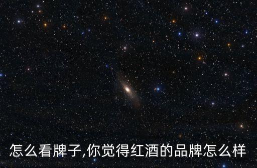 怎么看牌子,你觉得红酒的品牌怎么样