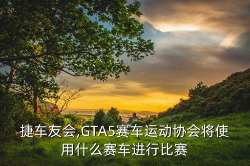 保时捷车友会,GTA5赛车运动协会将使用什么赛车进行比赛?