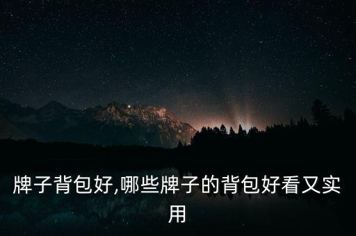 什么牌子背包好,哪些牌子的背包好看又实用?