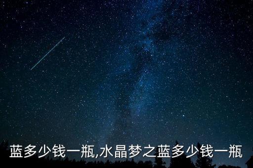 梦之蓝多少钱一瓶,水晶梦之蓝多少钱一瓶