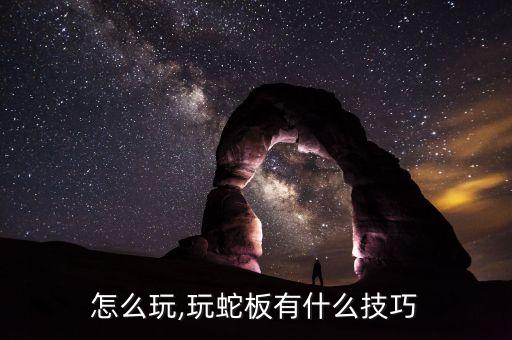 怎么玩,玩蛇板有什么技巧