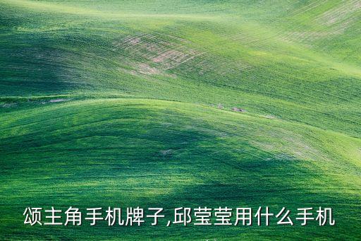欢乐颂主角手机牌子,邱莹莹用什么手机?