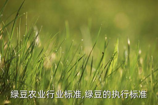 食用绿豆农业行业标准,绿豆的执行标准