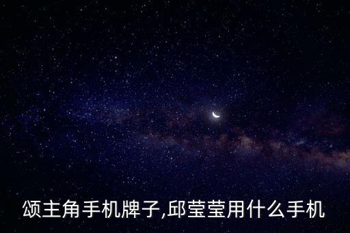 颂主角手机牌子,邱莹莹用什么手机