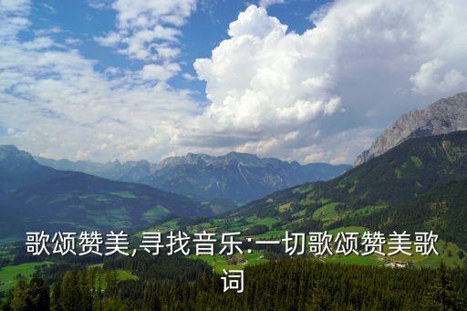 一切歌颂赞美,寻找音乐:一切歌颂赞美歌词
