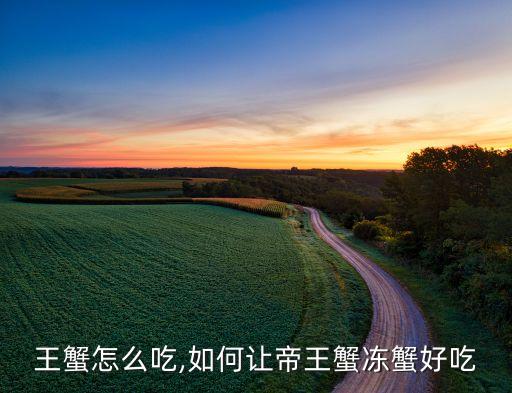 王蟹怎么吃,如何让帝王蟹冻蟹好吃