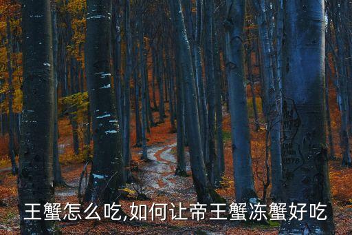 冻帝王蟹怎么吃,如何让帝王蟹冻蟹好吃?