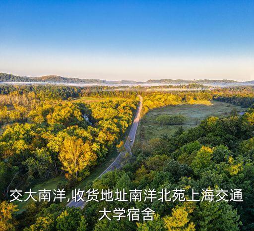 上海交大南洋,收货地址南洋北苑上海交通大学宿舍