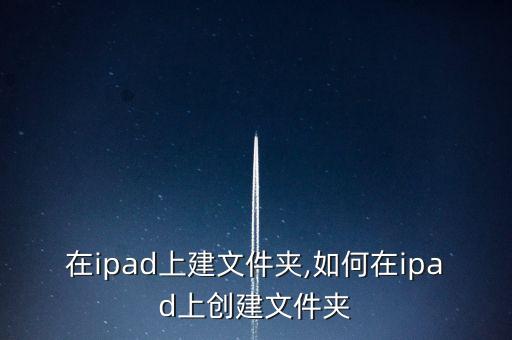 怎么在ipad上建文件夹,如何在ipad上创建文件夹