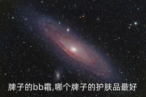 什么牌子的bb霜,哪个牌子的护肤品最好?