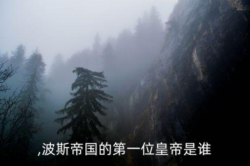 米底,波斯帝国的第一位皇帝是谁?