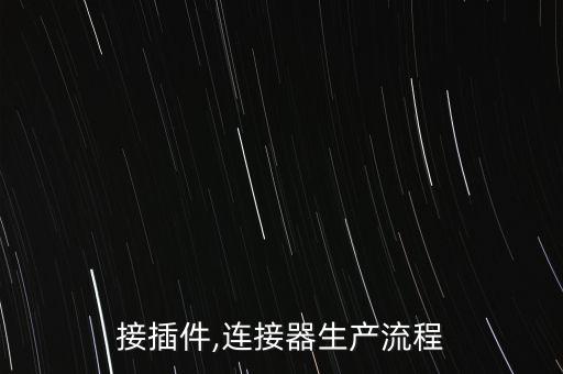 工业接插件,连接器生产流程