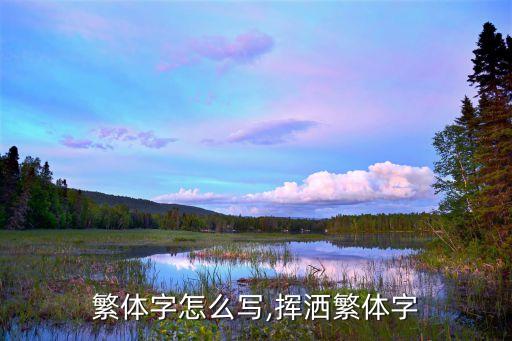 繁体字怎么写,挥洒繁体字