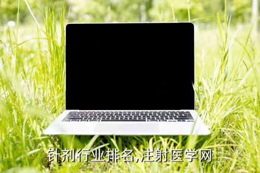 针剂行业排名,注射医学网
