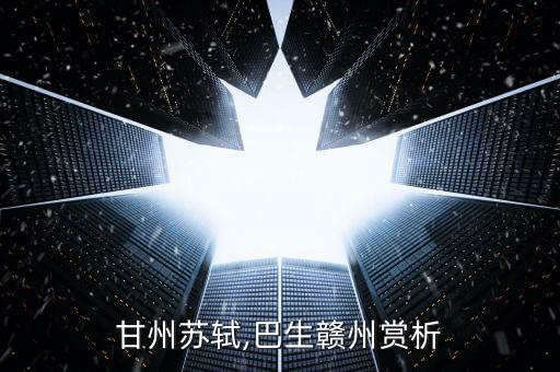 甘州苏轼,巴生赣州赏析
