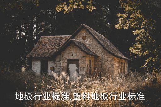 地板行业标准,塑料地板行业标准