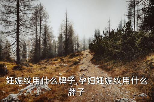 妊娠纹用什么牌子,孕妇妊娠纹用什么牌子