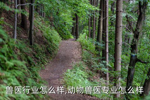 畜牧兽医行业怎么样,动物兽医专业怎么样?