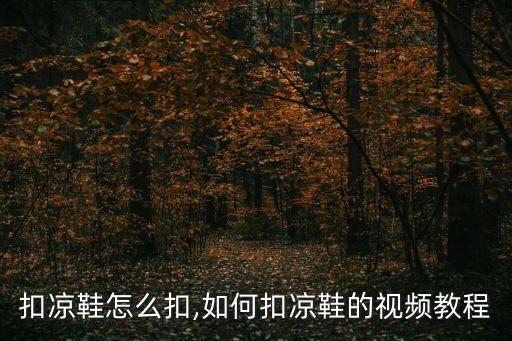扣凉鞋怎么扣,如何扣凉鞋的视频教程