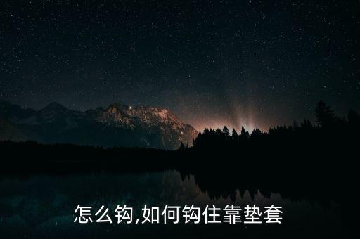 座套怎么钩,如何钩住靠垫套