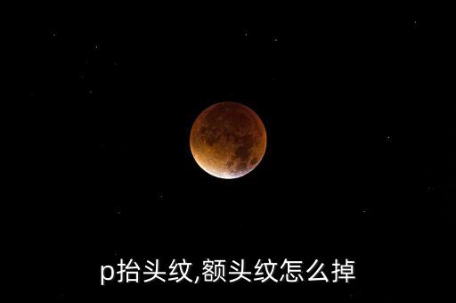怎么p抬头纹,额头纹怎么掉?