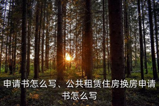 申请书怎么写、公共租赁住房换房申请书怎么写