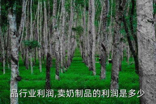 奶制品行业利润,卖奶制品的利润是多少?
