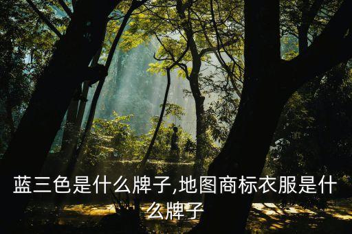 蓝三色是什么牌子,地图商标衣服是什么牌子