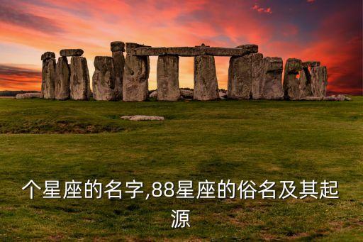 个星座的名字,88星座的俗名及其起源