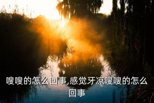 嗖嗖的怎么回事,感觉牙凉嗖嗖的怎么回事
